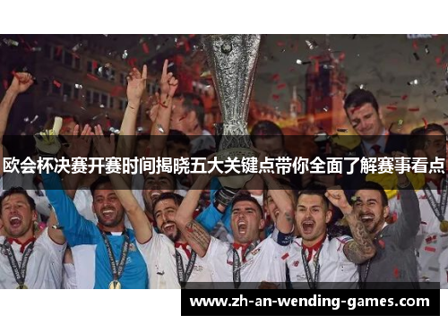 欧会杯决赛开赛时间揭晓五大关键点带你全面了解赛事看点 欧会杯决赛开赛时间揭晓五大关键点带你全面了解赛事看点