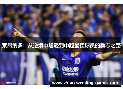 莱昂纳多:从逆境中崛起到中超最佳球员的励志之路 莱昂纳多:从逆境中崛起到中超最佳球员的励志之路