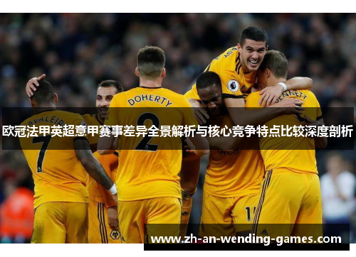 欧冠法甲英超意甲赛事差异全景解析与核心竞争特点比较深度剖析