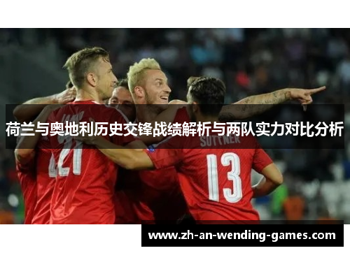 荷兰与奥地利历史交锋战绩解析与两队实力对比分析