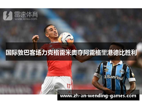 国际敦巴客场力克格雷米奥夺阿雷格里港德比胜利